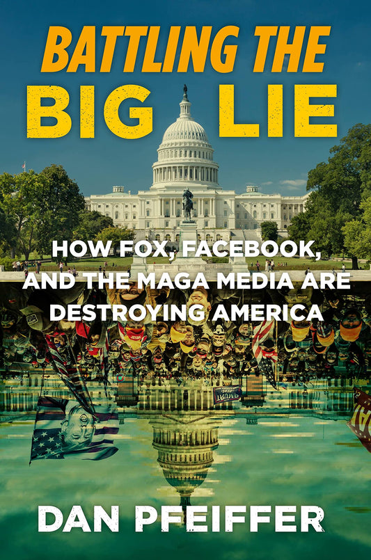 Battling the Big Lie: How Fox, Facebook, and the MAGA Media Are Destroying America - 8231