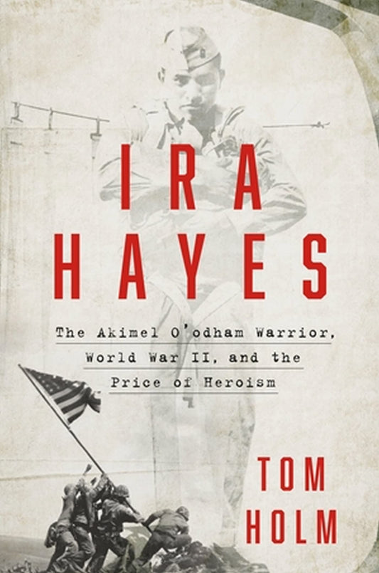 Ira Hayes: The Akimel O'odham Warrior, World War II, and the Price of Heroism - 3332