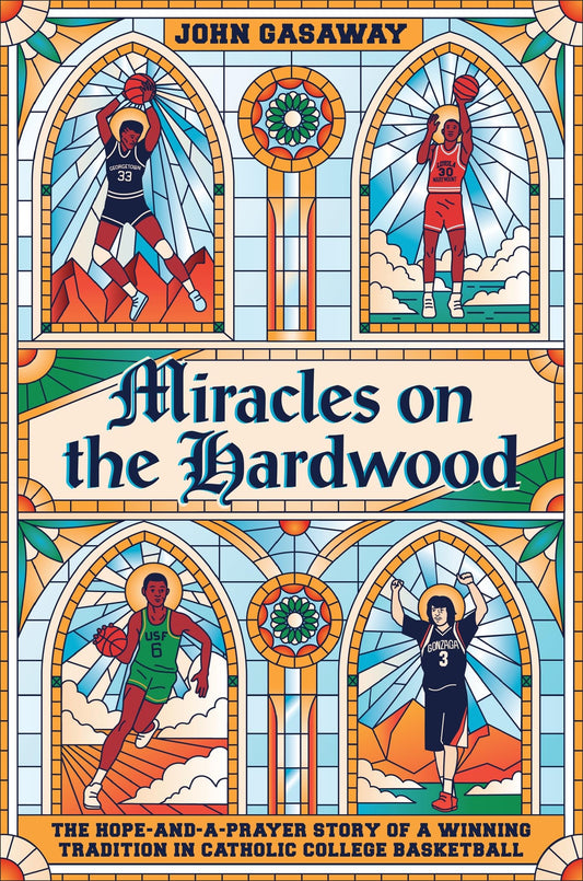 Miracles on the Hardwood: The Hope-and-a-Prayer Story of a Winning Tradition in Catholic College Basketball - 6474