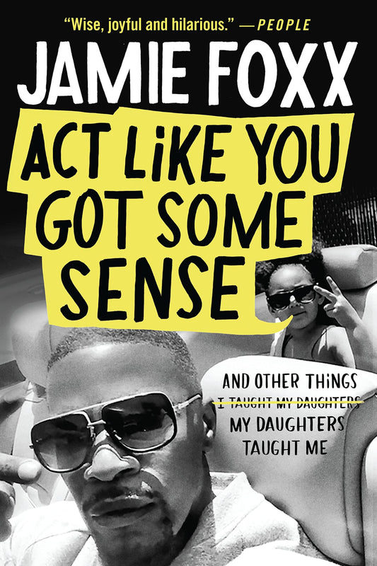 Act Like You Got Some Sense: And Other Things My Daughters Taught Me - 7284