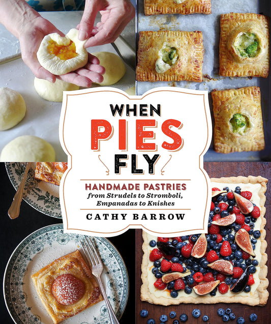 When Pies Fly: Handmade Pastries from Strudels to Stromboli, Empanadas to Knishes - 3143