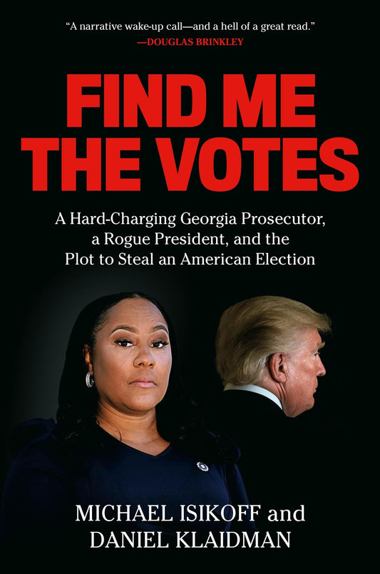 Find Me the Votes: A Hard-Charging Georgia Prosecutor, a Rogue President, and the Plot to Steal an American Election - 8949