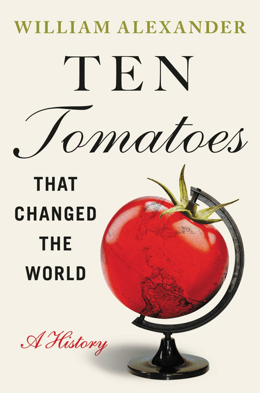 Ten Tomatoes that Changed the World: A History - 7299