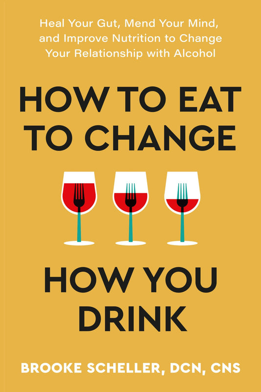 How to Eat to Change How You Drink: Heal Your Gut, Mend Your Mind, and Improve Nutrition to Change Your Relationship with Alcohol - 5945