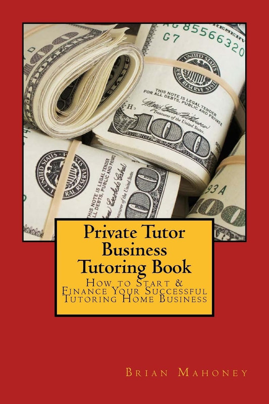 Private Tutor Business Tutoring Book: How to Start & Finance Your Successful Tutoring Home Business - 5962