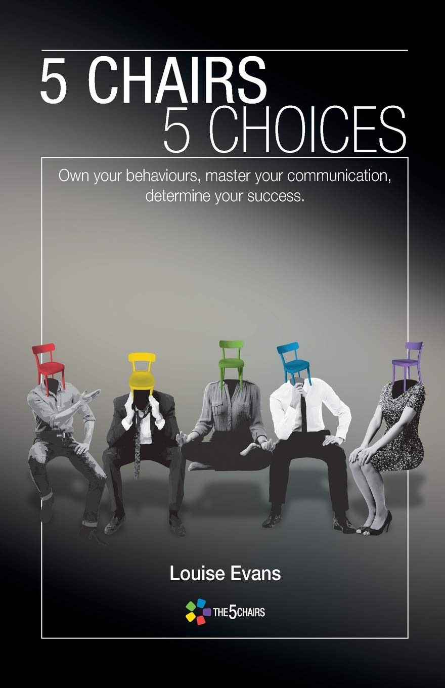 5 Chairs 5 Choices: Own your behaviours, master your communication, determine your success. - 1268