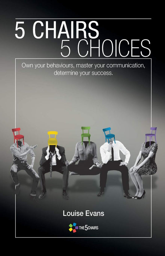 5 Chairs 5 Choices: Own your behaviours, master your communication, determine your success. - 1268