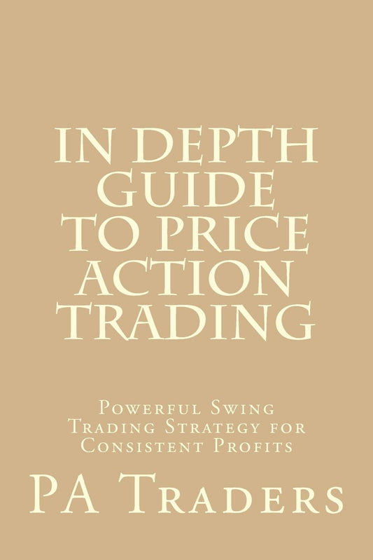 In Depth Guide to Price Action Trading: Powerful Swing Trading Strategy for Consistent Profits (Technical analysis)