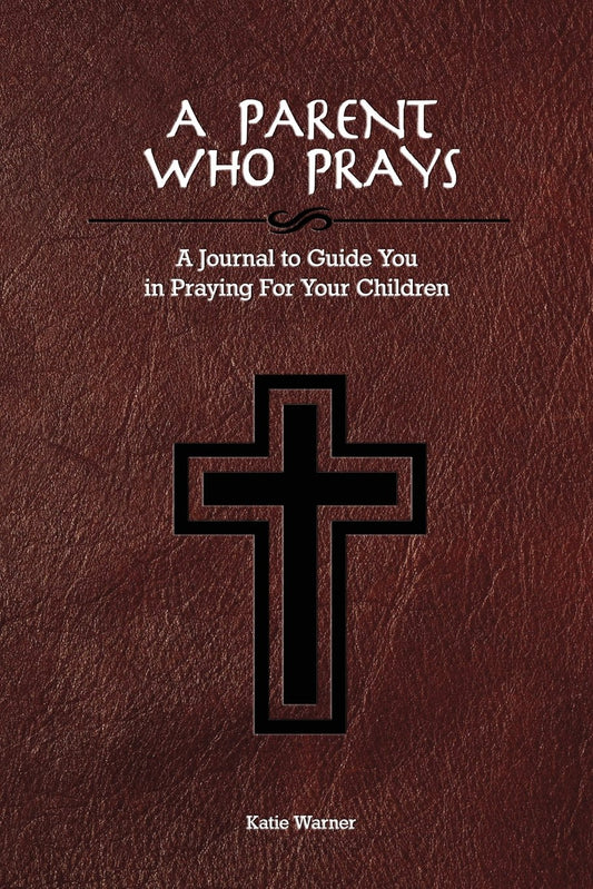 A Parent Who Prays: A Journal to Guide You in Praying For Your Children - 9783