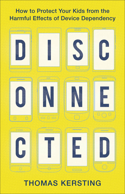 Disconnected: How to Protect Your Kids from the Harmful Effects of Device Dependency - 4764