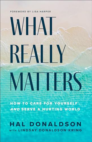 What Really Matters: How to Care for Yourself and Serve a Hurting World - 6165