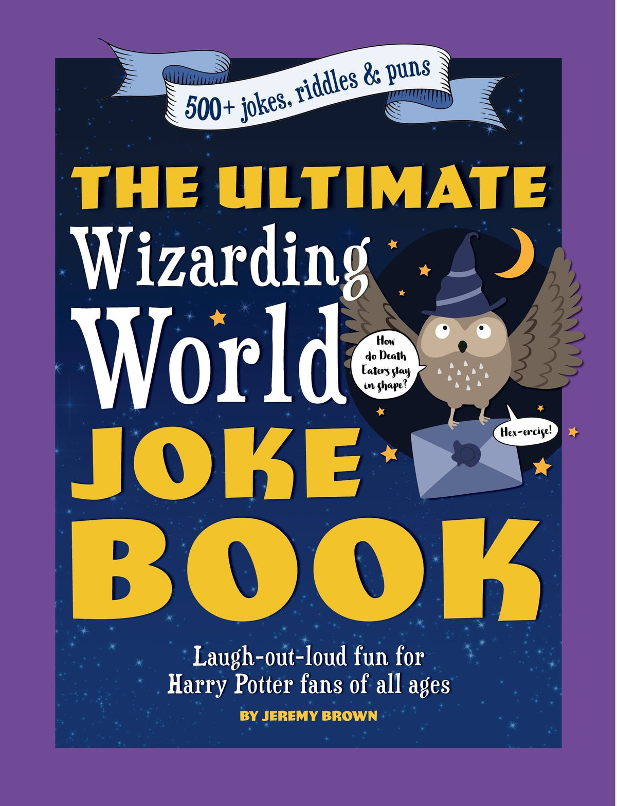 The Ultimate Wizarding World Joke Book (Harry Potter Jokes) Laugh-out-loud Fun for Harry Potter Fans of All Ages