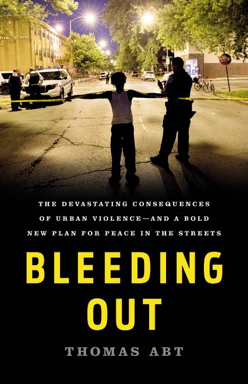 Bleeding Out: The Devastating Consequences of Urban Violence--and a Bold New Plan for Peace in the Streets