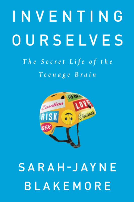 Inventing Ourselves: The Secret Life of the Teenage Brain