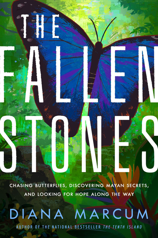 The Fallen Stones: Chasing Butterflies, Discovering Mayan Secrets, and Looking for Hope Along the Way - 9014