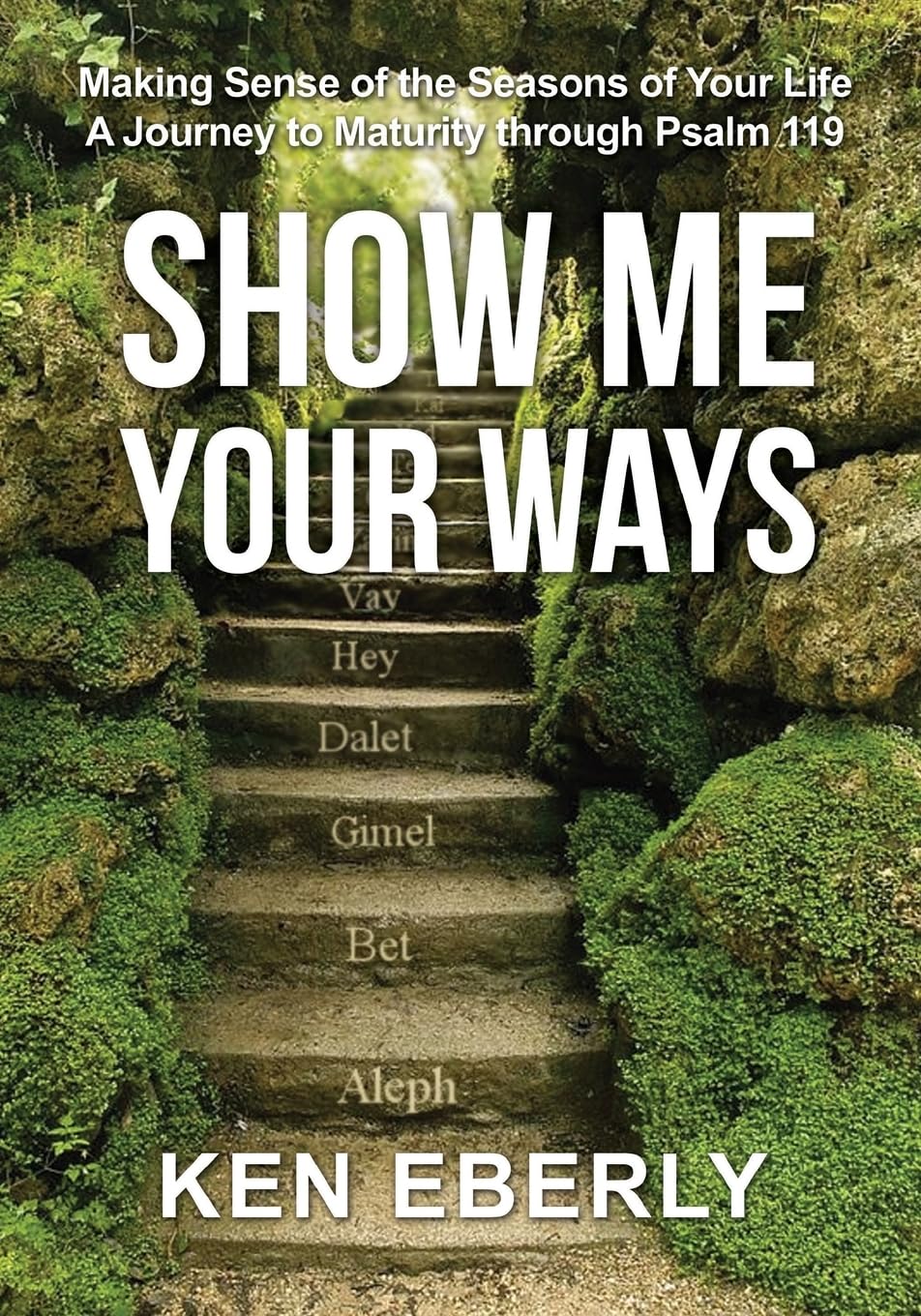Show Me Your Ways: Making Sense of the Seasons of Your Life - A Journey to Maturity through Psalm 119