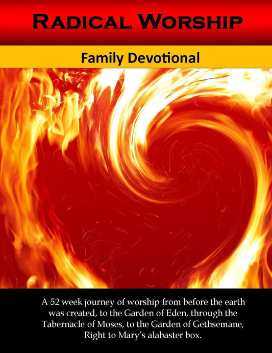 Radical Worship Family Devotional: 52 Day Journey of Worship from the Garden of Eden right to Mary's Alabsters Box - 1722