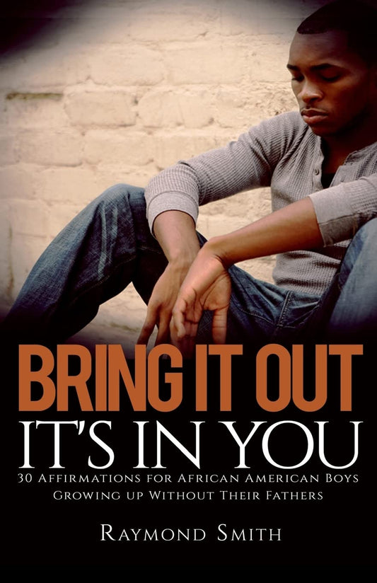 Bring It Out: It's In You: (30 Affirmations for African American Boys Growing Up Without Their Fathers) - 7509