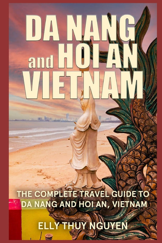 Da Nang and Hoi An Vietnam: The Complete Travel Guide to Da Nang and Hoi An, Vietnam (My Saigon) - 3658