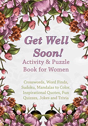 Get Well Soon! Activity & Puzzle Book for Women: Crosswords, Word Finds, Mandalas to Color, Sudoku, Inspirational Quotes, Quizes and Jokes (Get Well Soon Adult Activity Books)