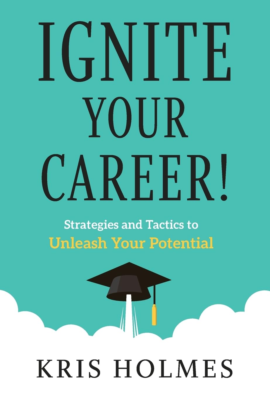 Ignite Your Career!: Strategies and Tactics to Unleash Your Potential
