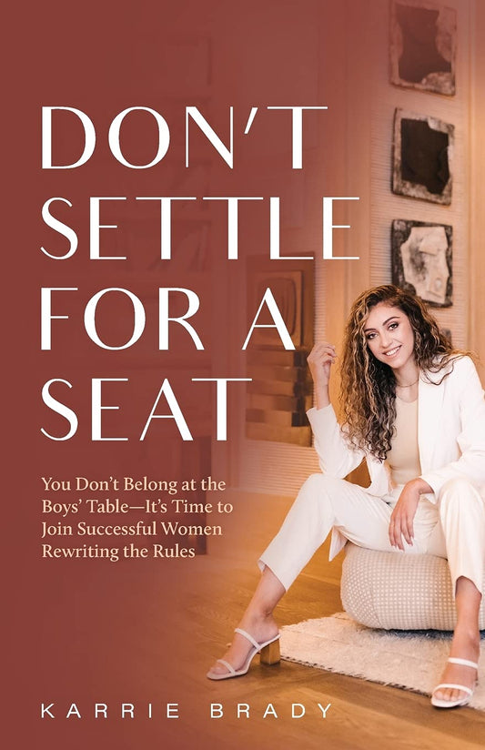 Don't Settle for a Seat: You Don’t Belong at the Boys' Table—It’s Time to Join Successful Women Rewriting the Rules - 8485