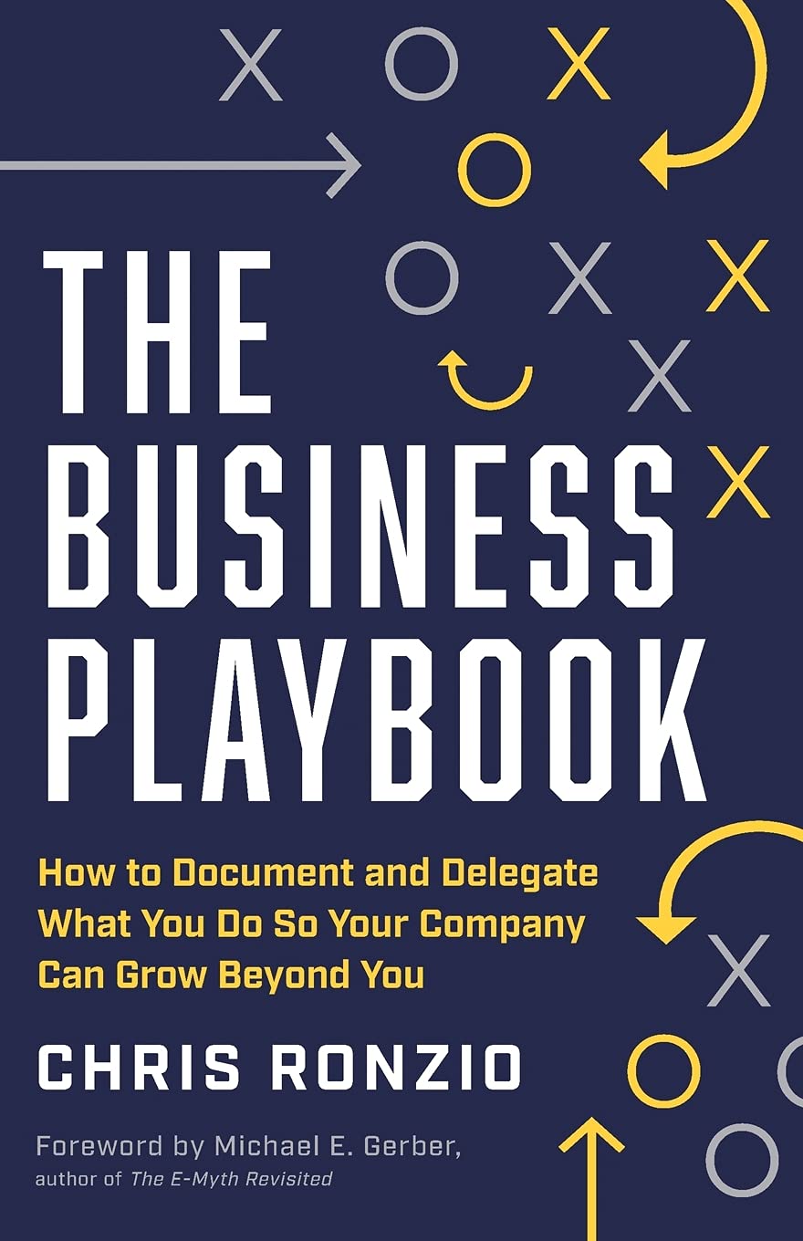 The Business Playbook: How to Document and Delegate What You Do So Your Company Can Grow Beyond You - 2740
