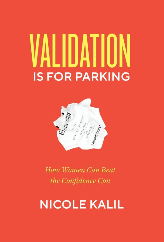Validation Is For Parking: How Women Can Beat the Confidence Con - 7618