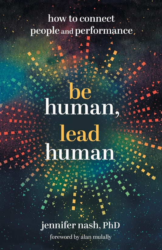 Be Human, Lead Human: How to Connect People and Performance - 7667