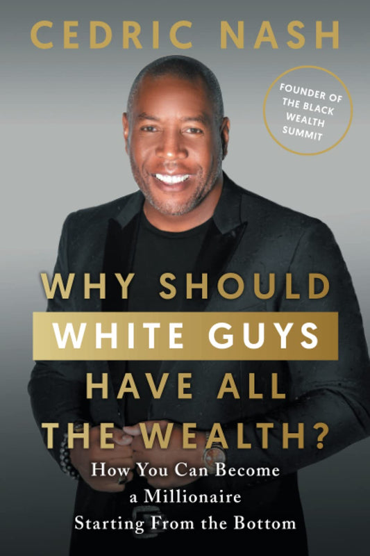 Why Should White Guys Have All the Wealth?: How You Can Become a Millionaire Starting From the Bottom - 1920