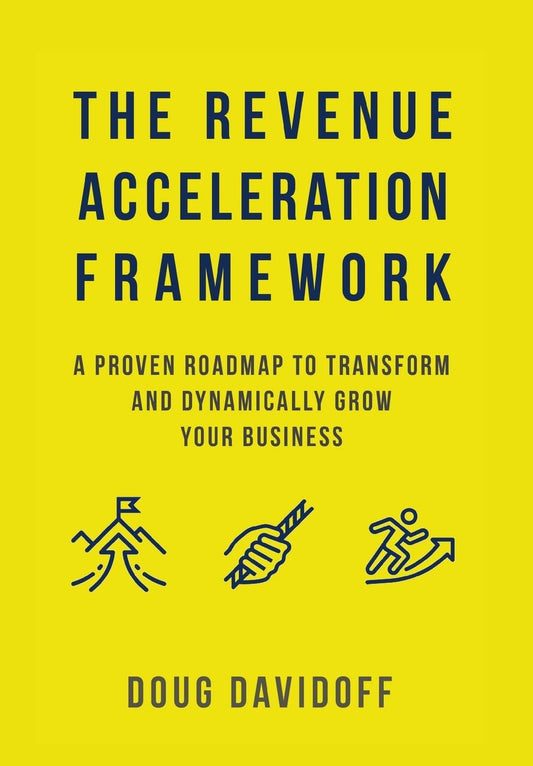 The Revenue Acceleration Framework: A Proven Roadmap to Transform and Dynamically Grow Your Business - 4515