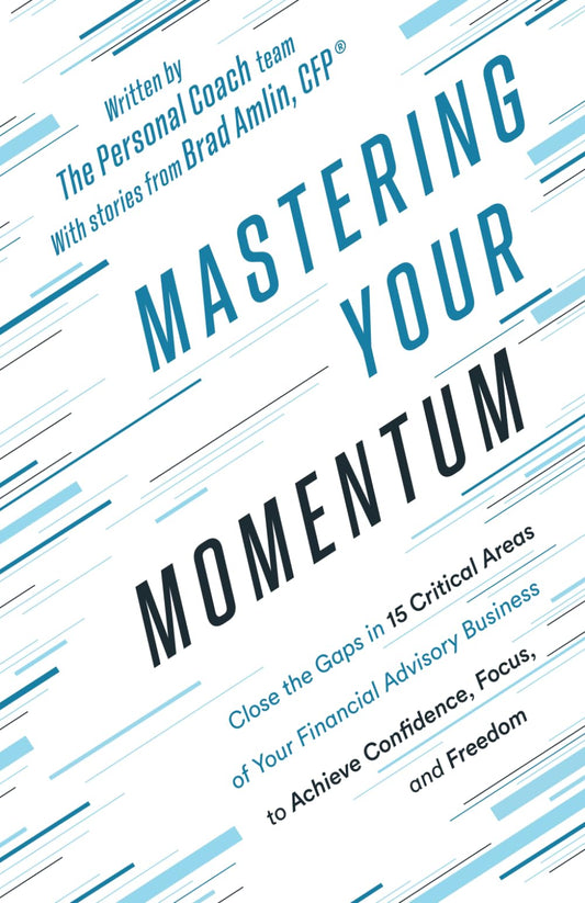 Mastering Your Momentum: Close the Gaps in 15 Critical Areas of Your Financial Advisory Business to Achieve Confidence, Focus, and Freedom