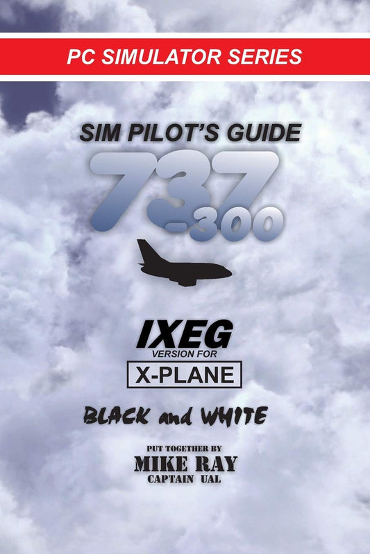 Sim-Pilot's Guide 737-300 (B/W): IXEG X-PLANE version (Flight Simulator Training)