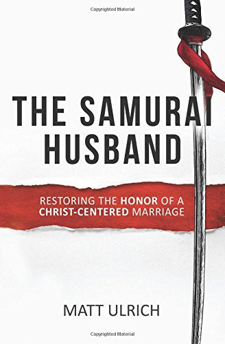 The Samurai Husband: Restoring the Honor of a Christ-Centered Marriage - 7152