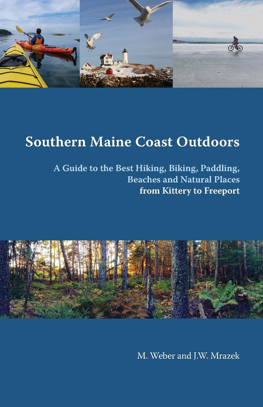 Southern Maine Coast Outdoors: A Guide to the Best Hiking, Biking, Paddling, Beaches and Natural Places from Kittery to Freeport including York, ... Falmouth, Cumberland, Freeport and Brunswick - 3712