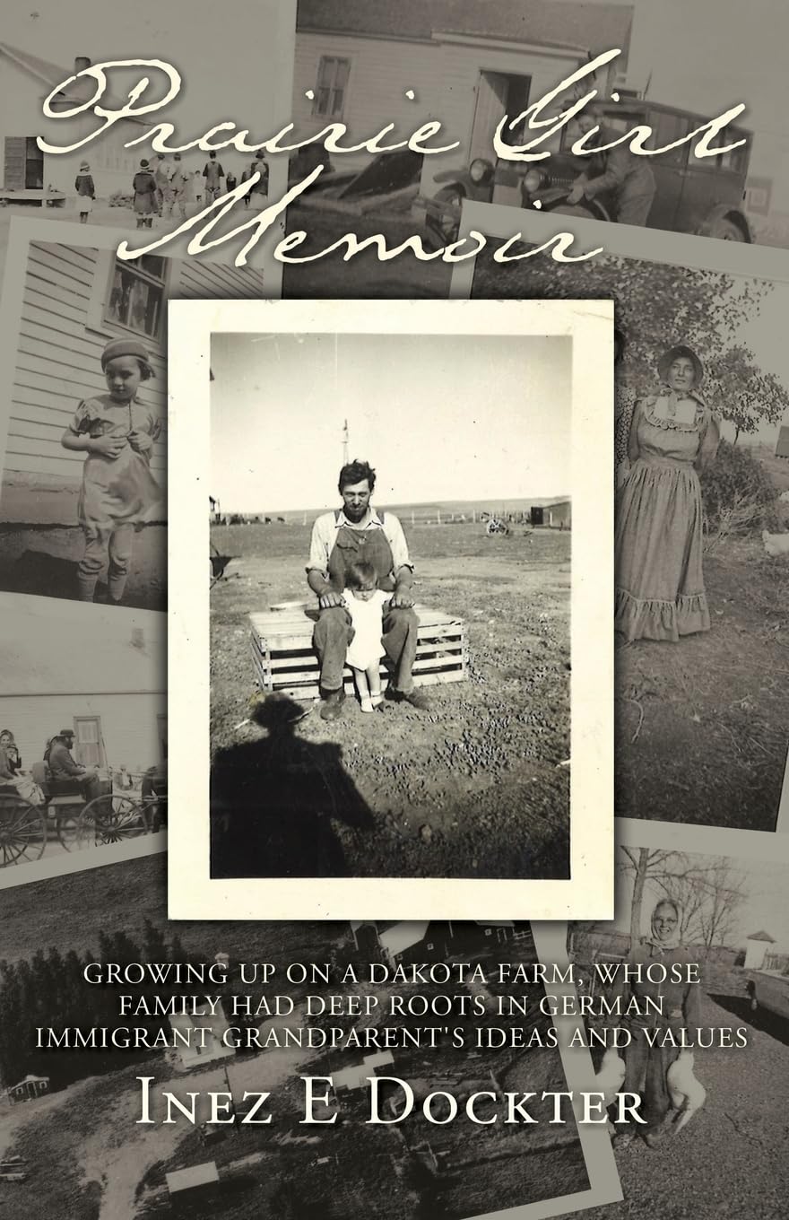 PRAIRIE GIRL MEMOIR: GROWING UP ON A DAKOTA FARM, WHOSE FAMILY HAD DEEP ROOTS IN GERMAN IMMIGRANT GRANDPARENT'S IDEAS AND VALUES