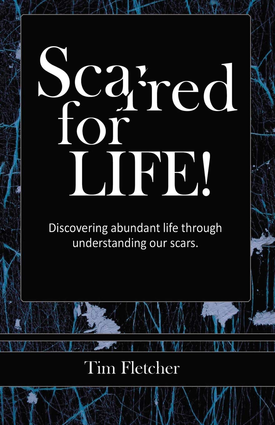 Scarred For Life!: Discovering Abundant Life Through Understanding Our Scars