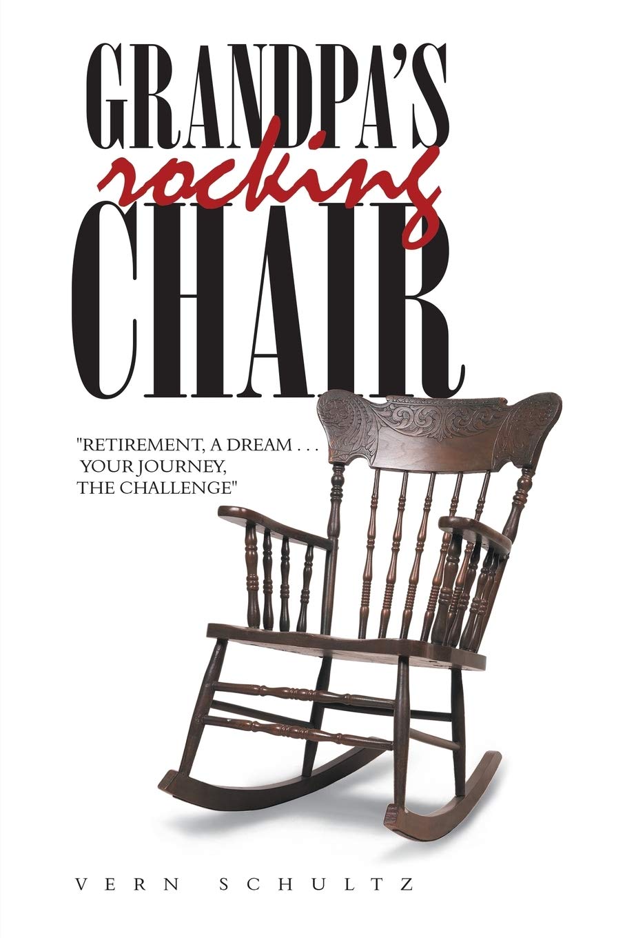 Grandpa’s Rocking Chair: "Retirement, a Dream . . . Your Journey, the Challenge"