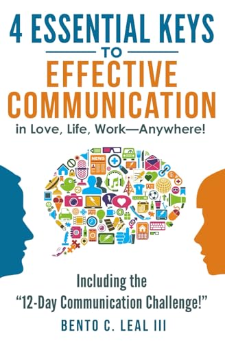 4 Essential Keys to Effective Communication in Love, Life, Work--Anywhere!: Including the "12-Day Communication Challenge!" - 8346