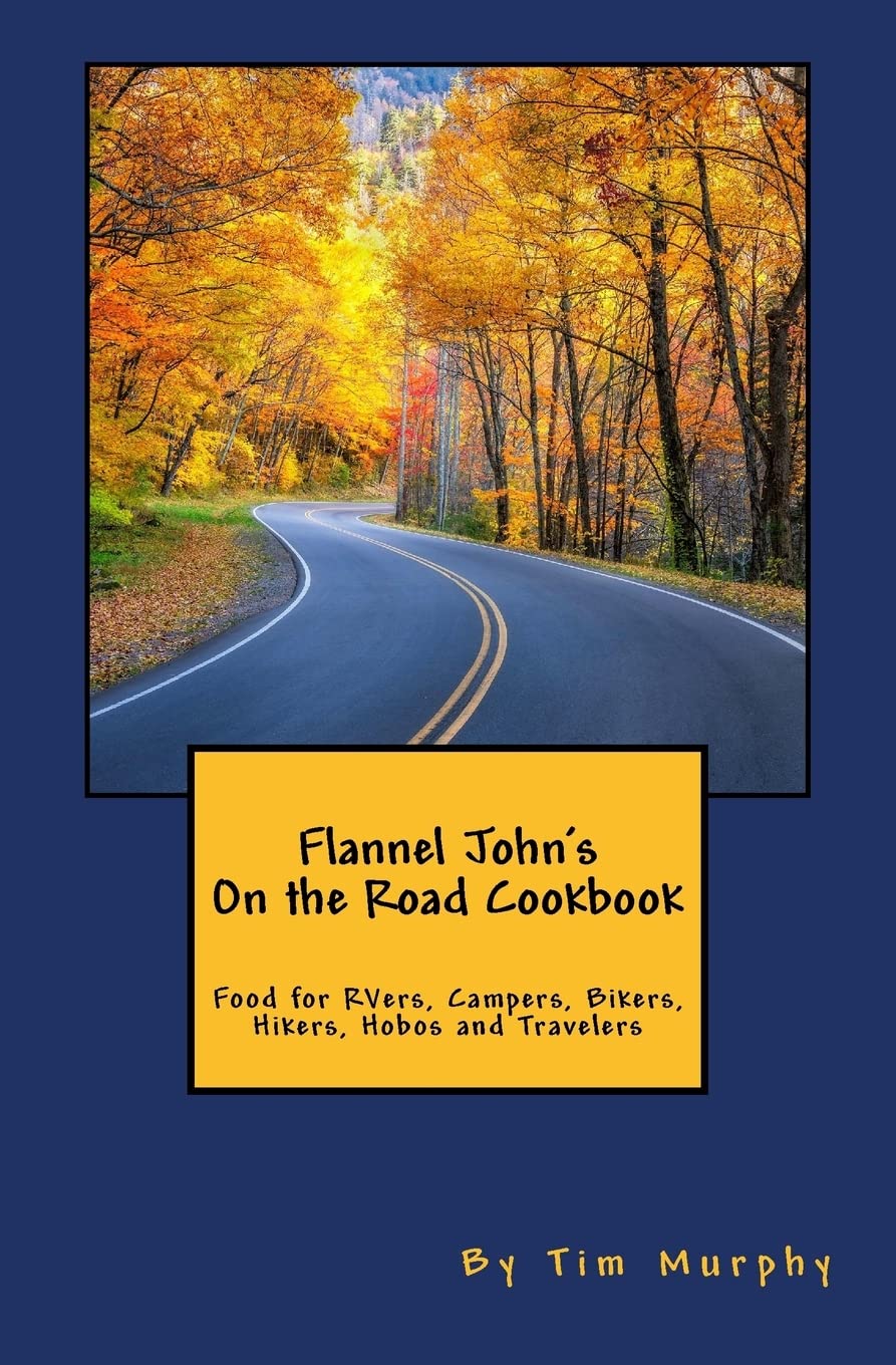Flannel John's On the Road Cookbook: Food for RVers, Campers, Bikers, Hikers, Hobos and Travelers (Cookbooks for Guys)
