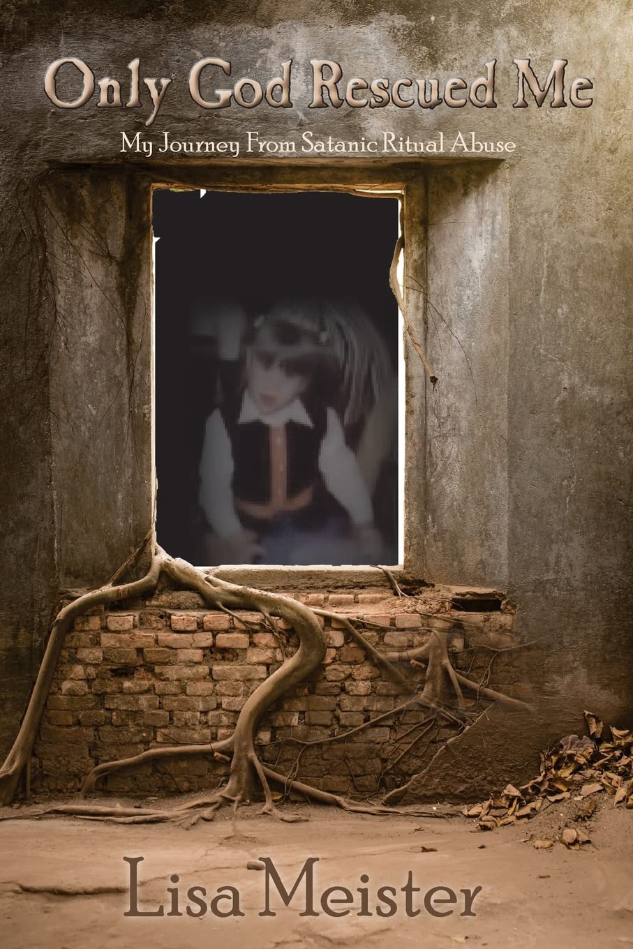 Only God Rescued Me: My Journey From Satanic Ritual Abuse