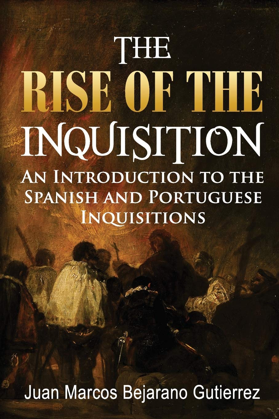 The Rise of the Inquisition: An Introduction to the Spanish and Portuguese Inquisitions