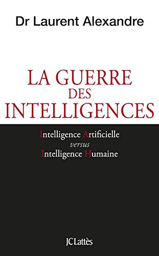 La guerre des intelligences - Intelligence Artificielle versus Intelligence Humaine (French Edition) - 6970