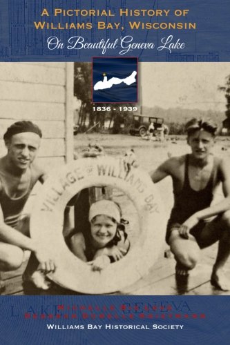 A Pictorial History of Williams Bay Wisconsin: On Beautiful Geneva Lake