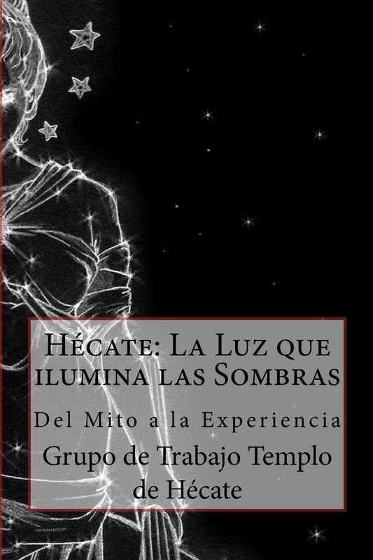 Hécate: La Luz que ilumina las Sombras.: Del Mito a la Experiencia (Spanish Edition) - 7866