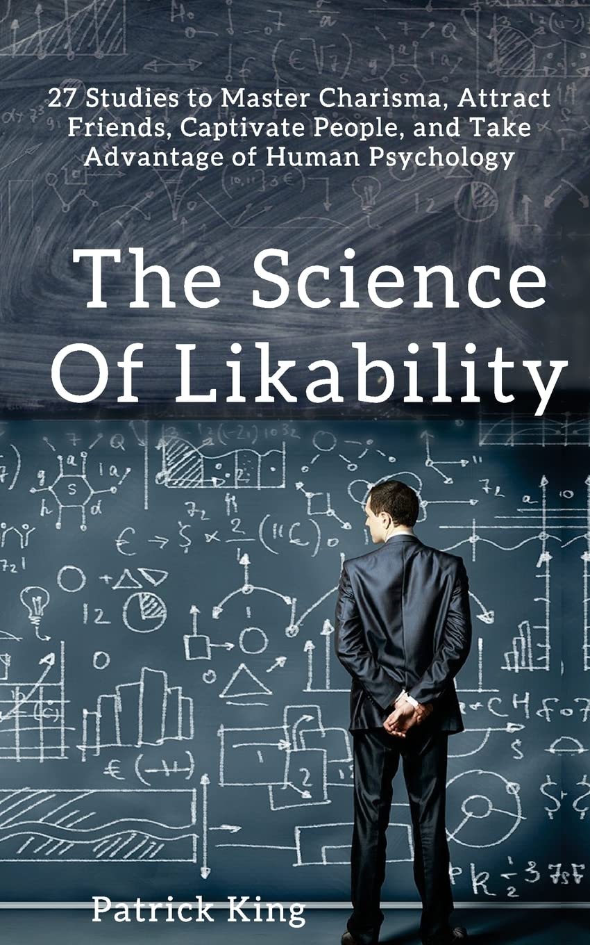 The Science of Likability: 27 Studies to Master Charisma, Attract Friends, Captivate People, and Take Advantage of Human Psychology - 5329