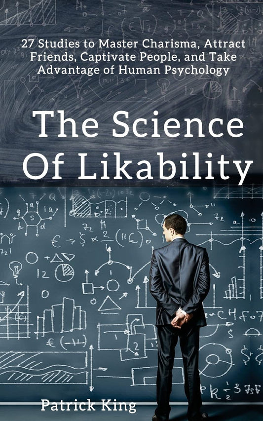 The Science of Likability: 27 Studies to Master Charisma, Attract Friends, Captivate People, and Take Advantage of Human Psychology - 5329