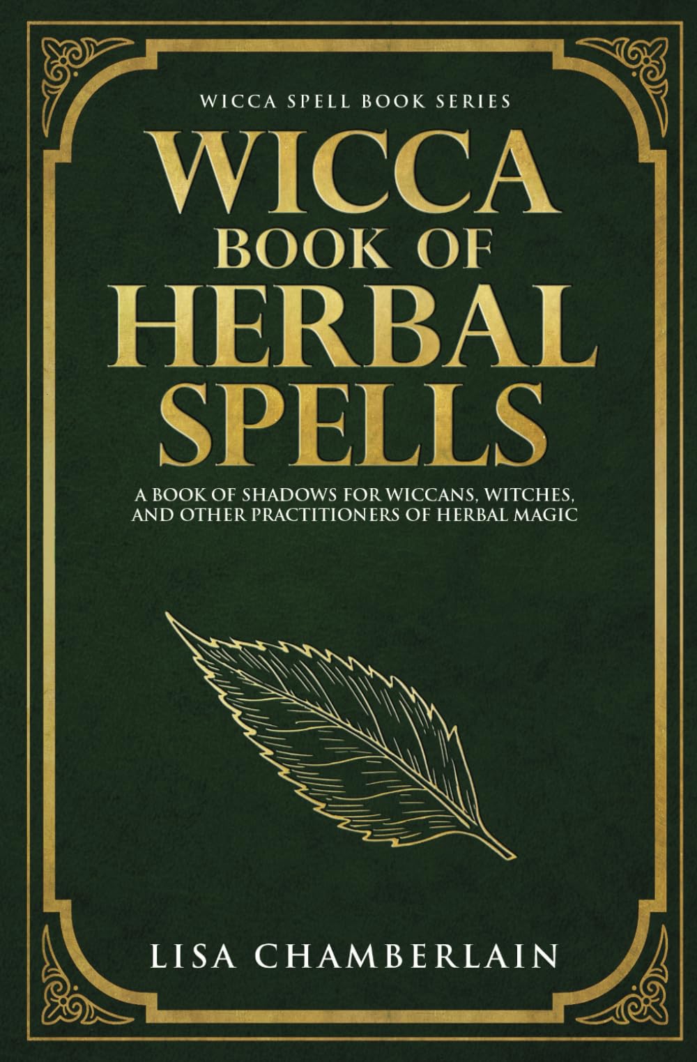 Wicca Book of Herbal Spells: A Beginner’s Book of Shadows for Wiccans, Witches, and Other Practitioners of Herbal Magic (Wicca Spell Books Series)