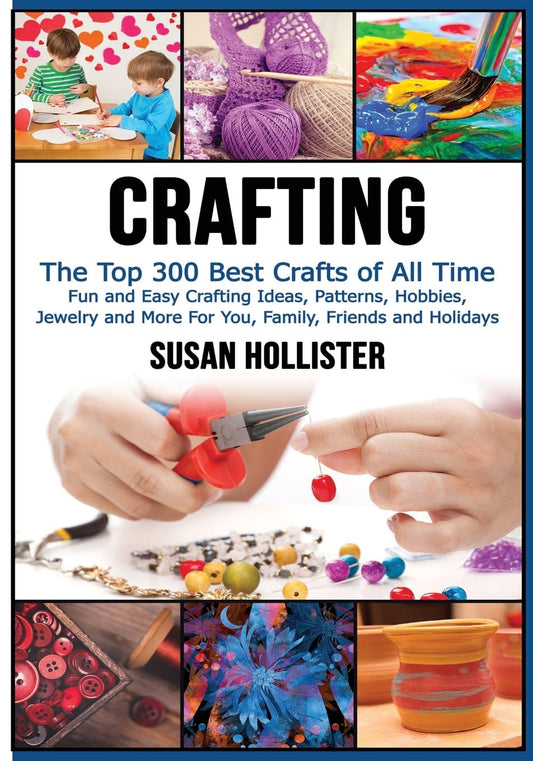 Crafting: The Top 300 Best Crafts: Fun and Easy Crafting Ideas, Patterns, Hobbies, Jewelry and More For You, Family, Friends and Holidays (Have Fun ... Sewing Decorating Woodworking Painting Guide) - 9901