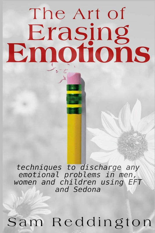 The Art of Erasing Emotions: Techniques to discharge any emotional problems in men, women and children using EFT and Sedona - 132
